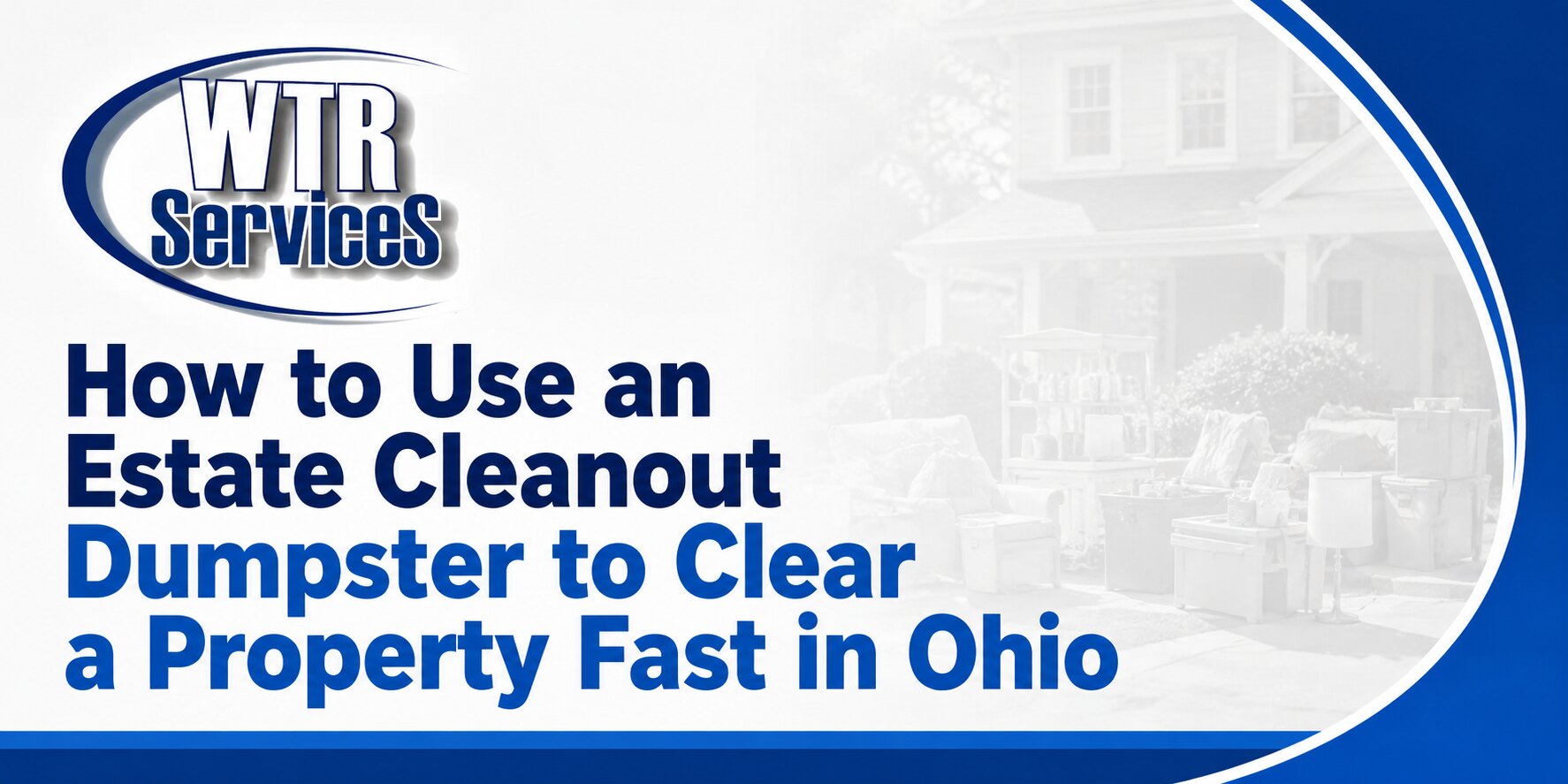 WTR Services guide to using an estate cleanout dumpster to clear an Ohio property efficiently